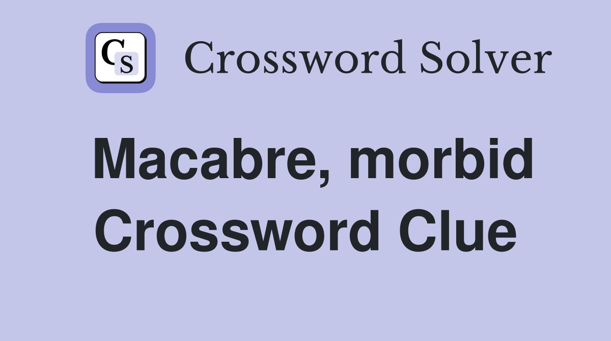 Macabre & Morbid: Explore All Crossword Answers & Synonyms